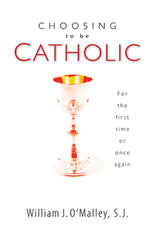 Choosing to Be Catholic: For the First Time or Once Again