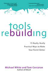 Tools for Rebuilding: 75 Really, Really Practical Ways to Make Your Parish Better