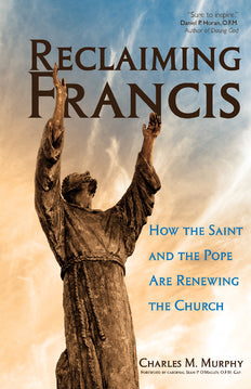 Reclaiming Francis: How the Saint and the Pope Are Renewing the Church