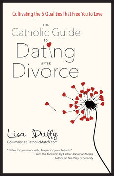 The Catholic Guide to Dating After Divorce: Cultivating the Five Qualities That Free You to Love