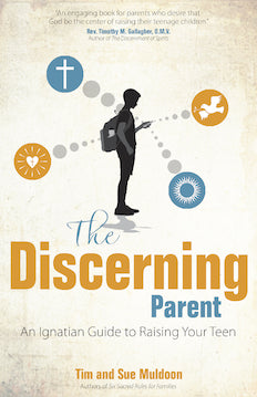 The Discerning Parent: An Ignatian Guide to Raising Your Teen
