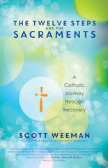 The Twelve Steps and the Sacraments: A Catholic Journey through Recovery