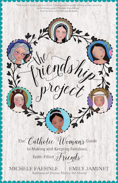 The Friendship Project: The Catholic Woman's Guide to Making and Keeping Fabulous, Faith-Filled Friends
