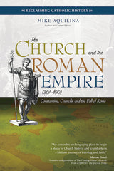 The Church and the Roman Empire (301–490): Constantine, Councils, and the Fall of Rome