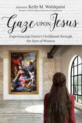 Gaze Upon Jesus: Experiencing Christ’s Childhood through the Eyes of Women