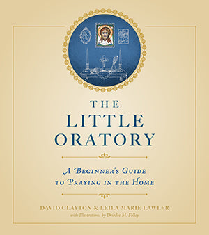 Little Oratory: A Beginner's Guide to Praying in the Home