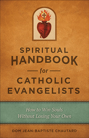 Spiritual Handbook for Catholic Evangelists: How to Win Souls without Losing Your Own