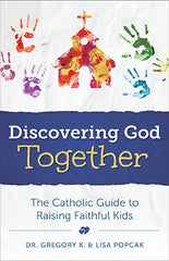 Discovering God Together: The Catholic Guide to Raising Faithful Kids