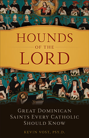 Hounds of the Lord: Great Dominican Saints Every Catholic Should Know