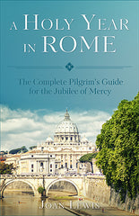 Holy Year in Rome, A: The Complete PilgrimÈs Guide for the Year of Mercy