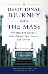 Devotional Journey into the Mass: How Mass Can Become a Time of Grace, Nourishment, and Devotion