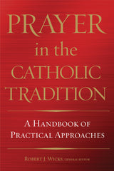 Prayer in the Catholic Tradition: A Handbook of Practical Approaches