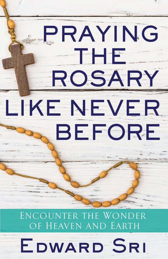 Praying the Rosary Like Never Before: Encountering the Wonder of Heaven and Earth