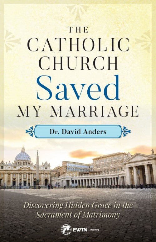 The Catholic Church Saved My Marriage: Discovering Hidden Grace in the Sacrament of Matrimony