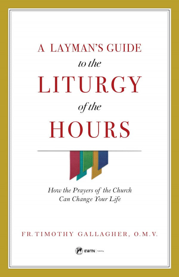 A Layman’s Guide to the Liturgy of the Hours: How the Prayers of the Church Can Change Your Life