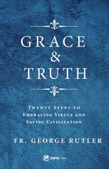 Grace and Truth: Twenty Steps to Embracing Virtue and Saving Civilization