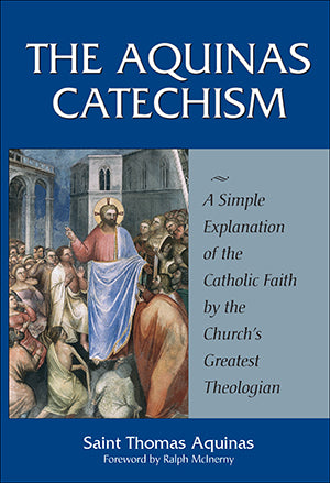 Aquinas Catechism: A Simple Explanation of the Catholic Faith by the Church's Greatest Theologian