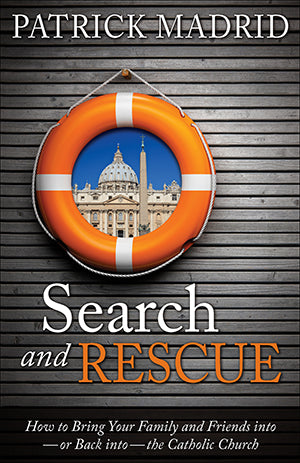 Search and Rescue: How to Bring Your Family and Friends Into – or Back into – The Catholic Church