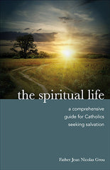 Spiritual Life, The: A Comprehensive Manual for Catholics Seeking Salvation