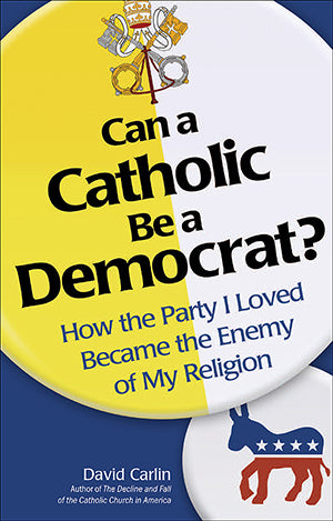 Can a Catholic Be a Democrat?: How the Party I Loved Became the Enemy of My Religion