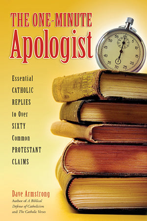 One-Minute Apologist, The: Essential Catholic Replies to Over 60 Protestant Claims