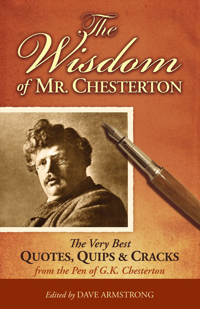 The Wisdom of Mr. Chesterton - The Very Best Quotes, Quips, and Cracks from the Pen of G.K. Chesterton