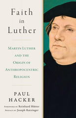 Faith in Luther: Martin Luther and the Origin of Anthropocentric Religion