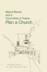 Marcel Breuer and a Committee of Twelve Plan a Church: A Monastic Memoir