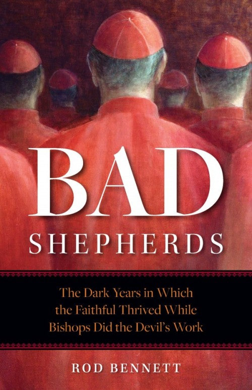 Bad Shepherds: The Dark Years in Which the Faithful Thrived While Bishops Did the Devil's Work