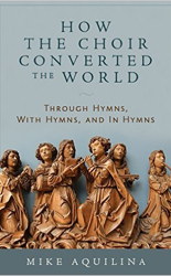 How the Choir Converted the World: Through Hymns, With Hymns, and In Hymns