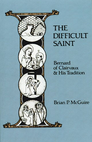 The Difficult Saint: Bernard of Clairvaux and His Tradition