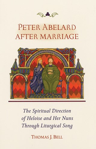 Peter Abelard After Marriage: The Spiritual Direction of Heloise and Her Nuns through Liturgical Song