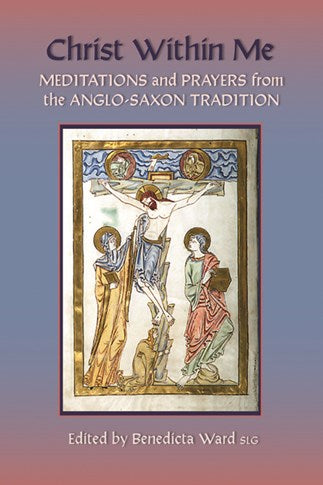 Christ Within Me: Prayers and Meditations from the Anglo-Saxon Tradition