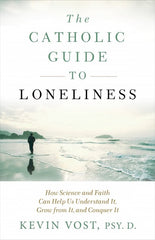 Catholic Guide to Loneliness: How Science and Faith Can Help Us Understand It, Grow from It, and Conquer It