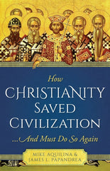 How Christianity Saved Civilization ...And Must Do So Again