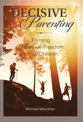 Decisive Parenting: Forming Authentic Freedom in Your Children