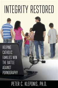 Integrity Restored:  Helping Catholic Families Win the Battle Against Pornography