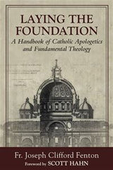 Laying the Foundation:  A Handbook of Catholic Apologetics and Fundamental Theology
