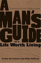 A Man's Guide to a LIfe Worth Living:  Lessons from Ephesians