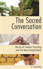 The Sacred Conversation:  The Art of Catholic Preaching and the New Evangelization