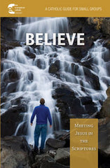 Believe! Meeting Jesus in the Scriptures: A Catholic Guide for Small Groups