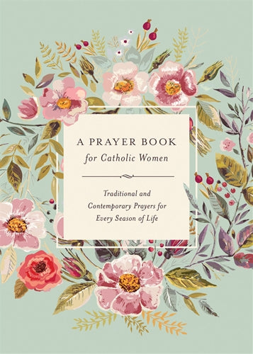 Prayer Book for Catholic Women, A: Traditional and Contemporary Prayers for Every Season of Life