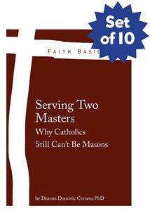 Faith Basics:  Serving Two Masters.  Why Catholics Still Can't Be Masons  (set of 10)