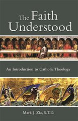 The Faith Understood:  An Introduction to Catholic Theology (HARDCOVER)