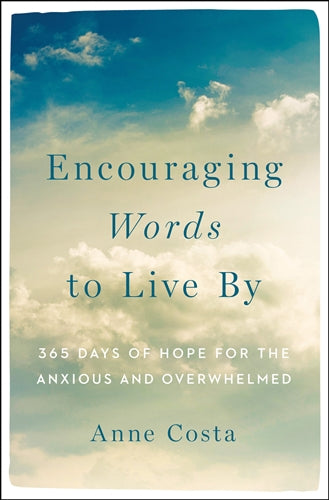 Encouraging Words to Live By: 365 Days of Hope for the Anxious and Overwhelmed
