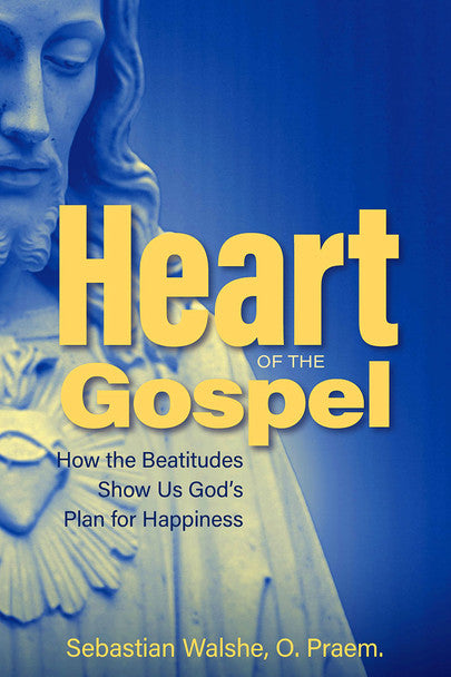 Heart of the Gospel: How the Beatitudes Show Us God's Plan for Happiness