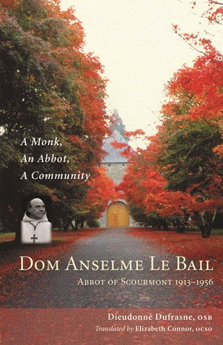 Dom Anselme Le Bail: Abbot of Scourmont 1913-1956: A monk, an abbot, a community