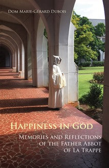 Happiness in God: Memories and Reflections of the Father Abbot of La Trappe