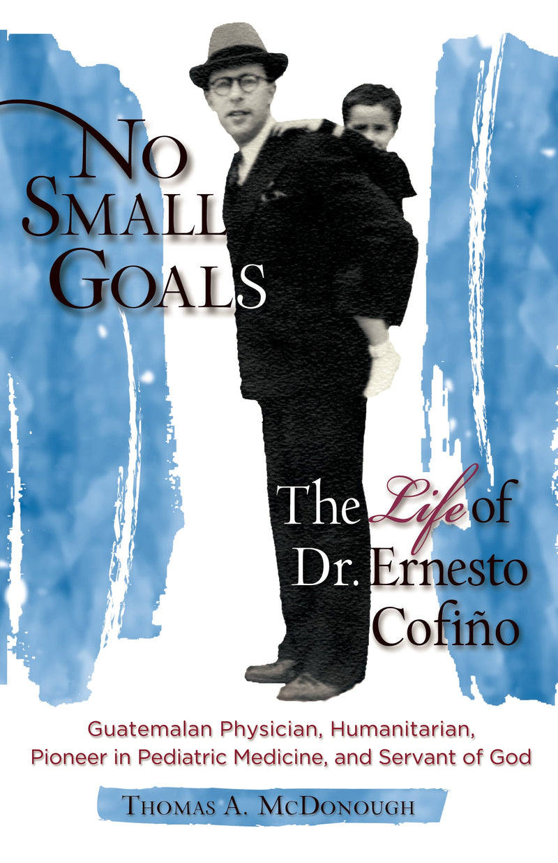 No Small Goals: The Life of Dr. Ernesto Cofiño