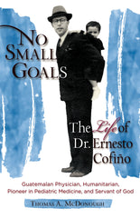 No Small Goals: The Life of Dr. Ernesto Cofiño